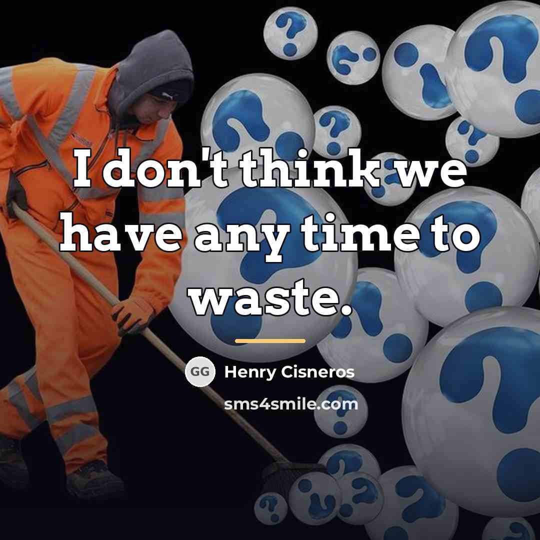 “I don't think we have any time to waste.…” quote by Henry Cisneros