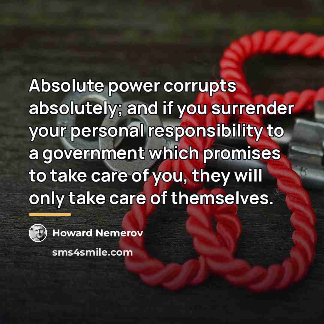“Absolute power corrupts absolutely; and if you surrender your personal…” quote by Howard Nemerov
