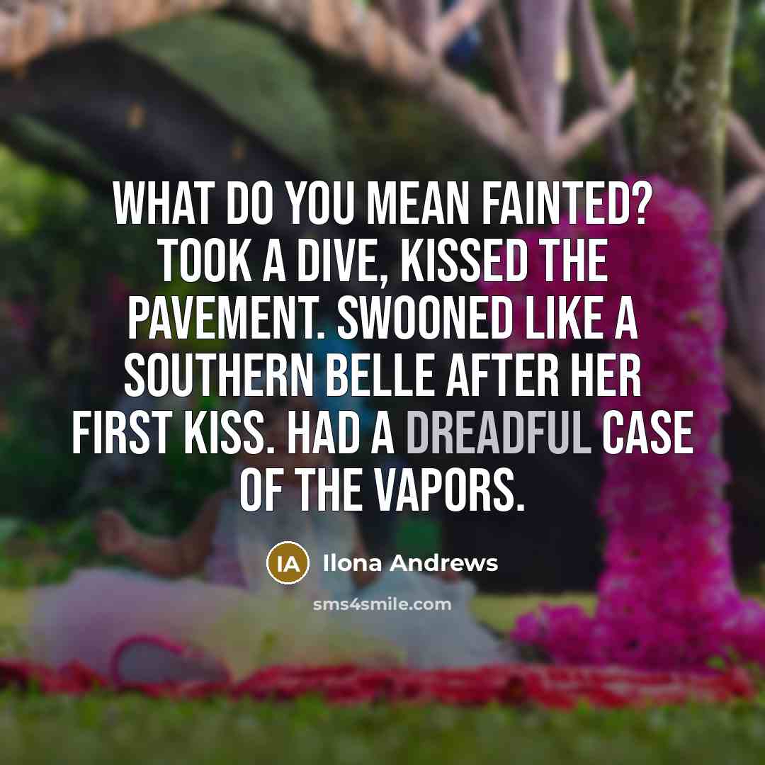 “What do you mean fainted? Took a dive, kissed the…” quote by Ilona Andrews