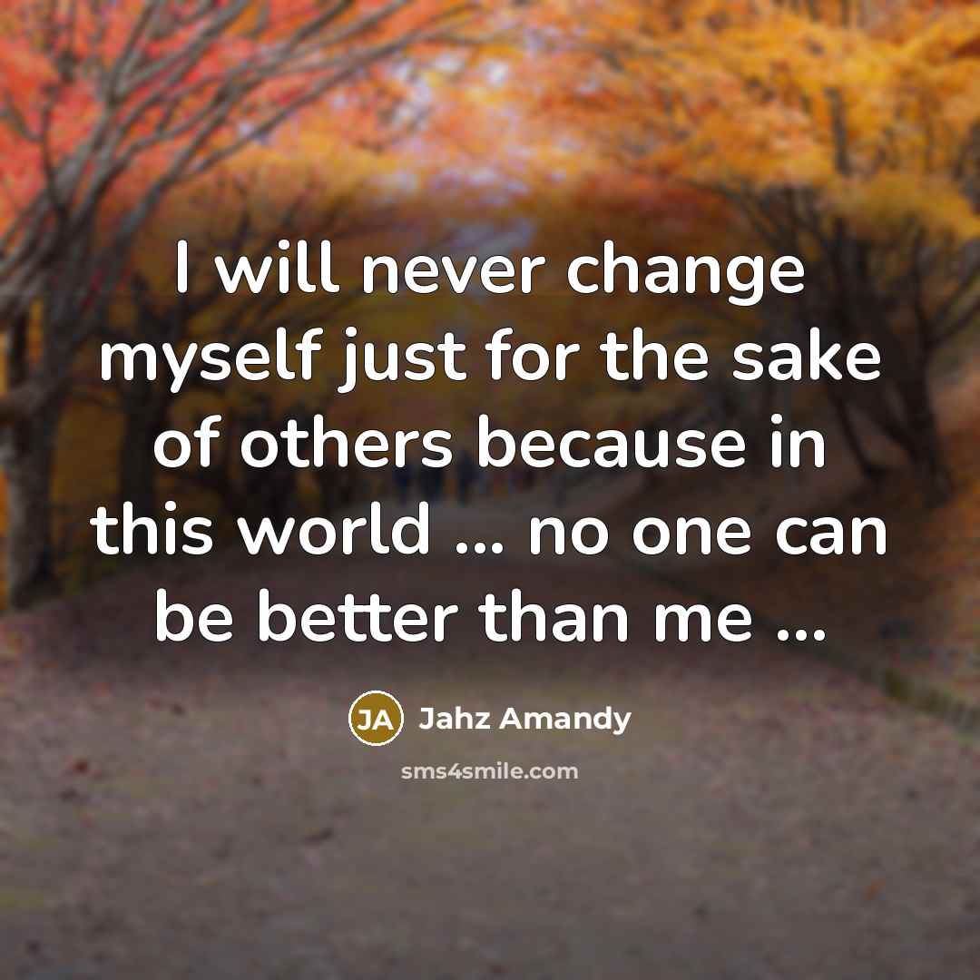 “I will never change myself just for the sake of…” quote by Jahz Amandy