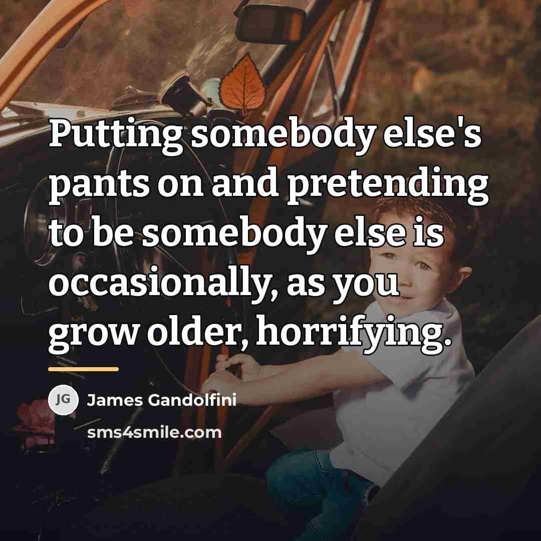 “Putting somebody else's pants on and pretending to be somebody…” quote by James Gandolfini