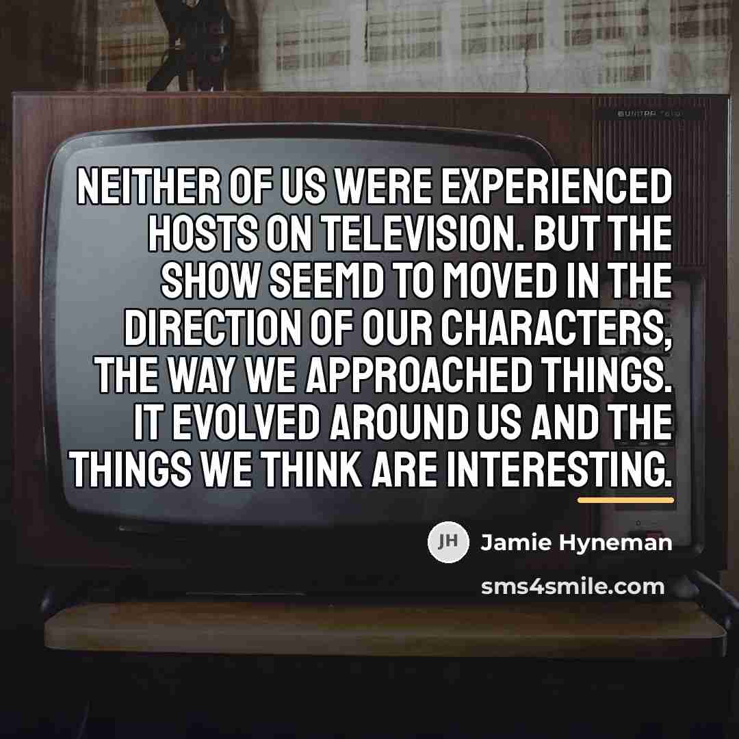 “Neither of us were experienced hosts on television. But the…” quote by Jamie Hyneman
