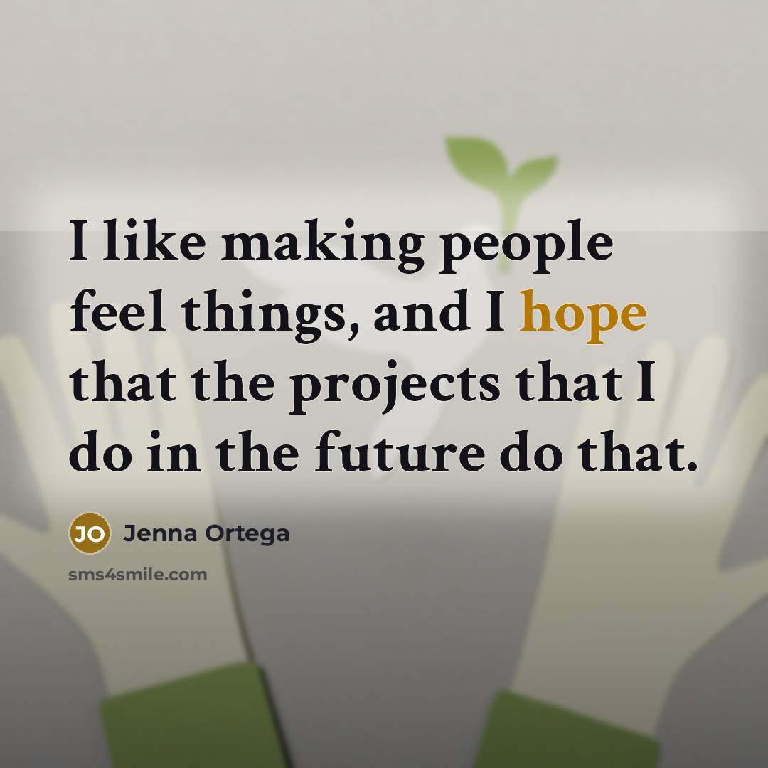 “I like making people feel things, and I hope that…” quote by Jenna Ortega