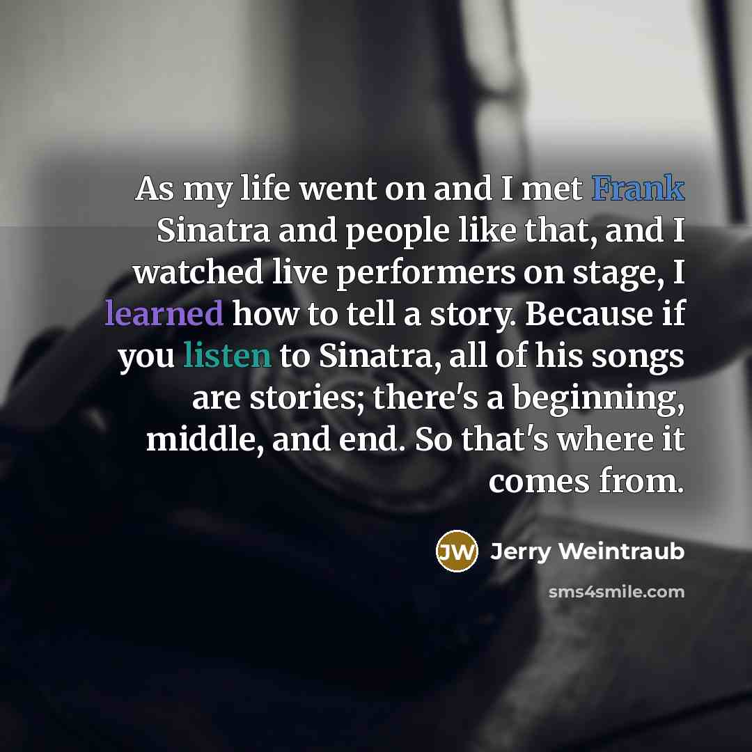 “As my life went on and I met Frank Sinatra…” quote by Jerry Weintraub