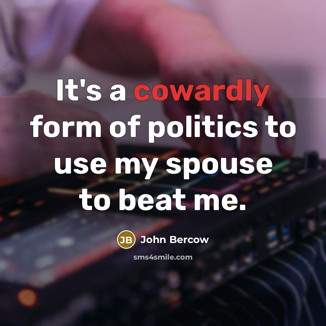 “It's a cowardly form of politics to use my spouse…” quote by John Bercow