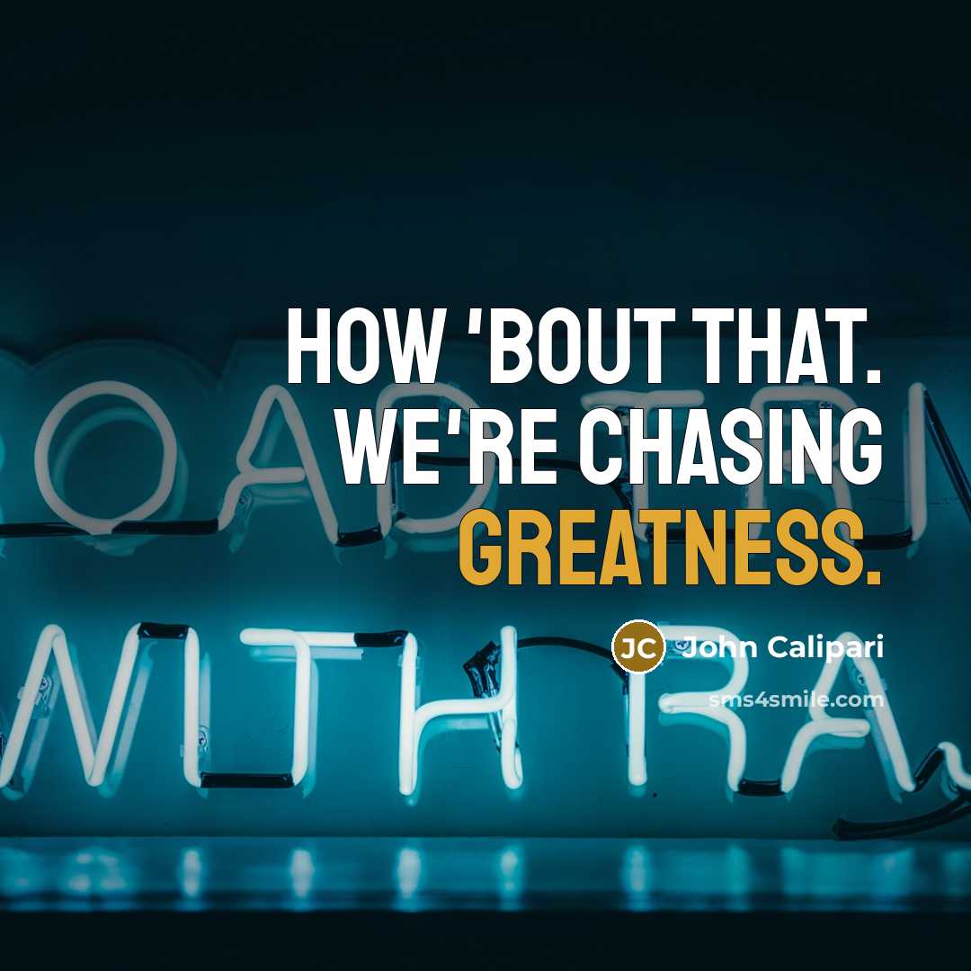 “How 'bout that. We're chasing greatness.” quote by John Calipari
