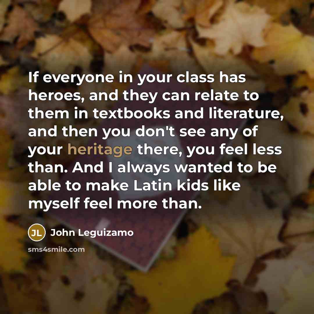 “If everyone in your class has heroes, and they can…” quote by John Leguizamo