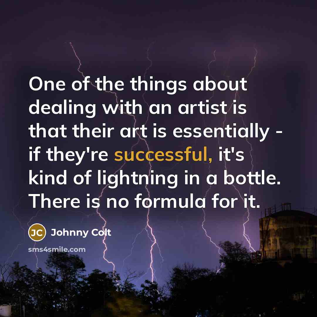 “One of the things about dealing with an artist is…” quote by Johnny Colt