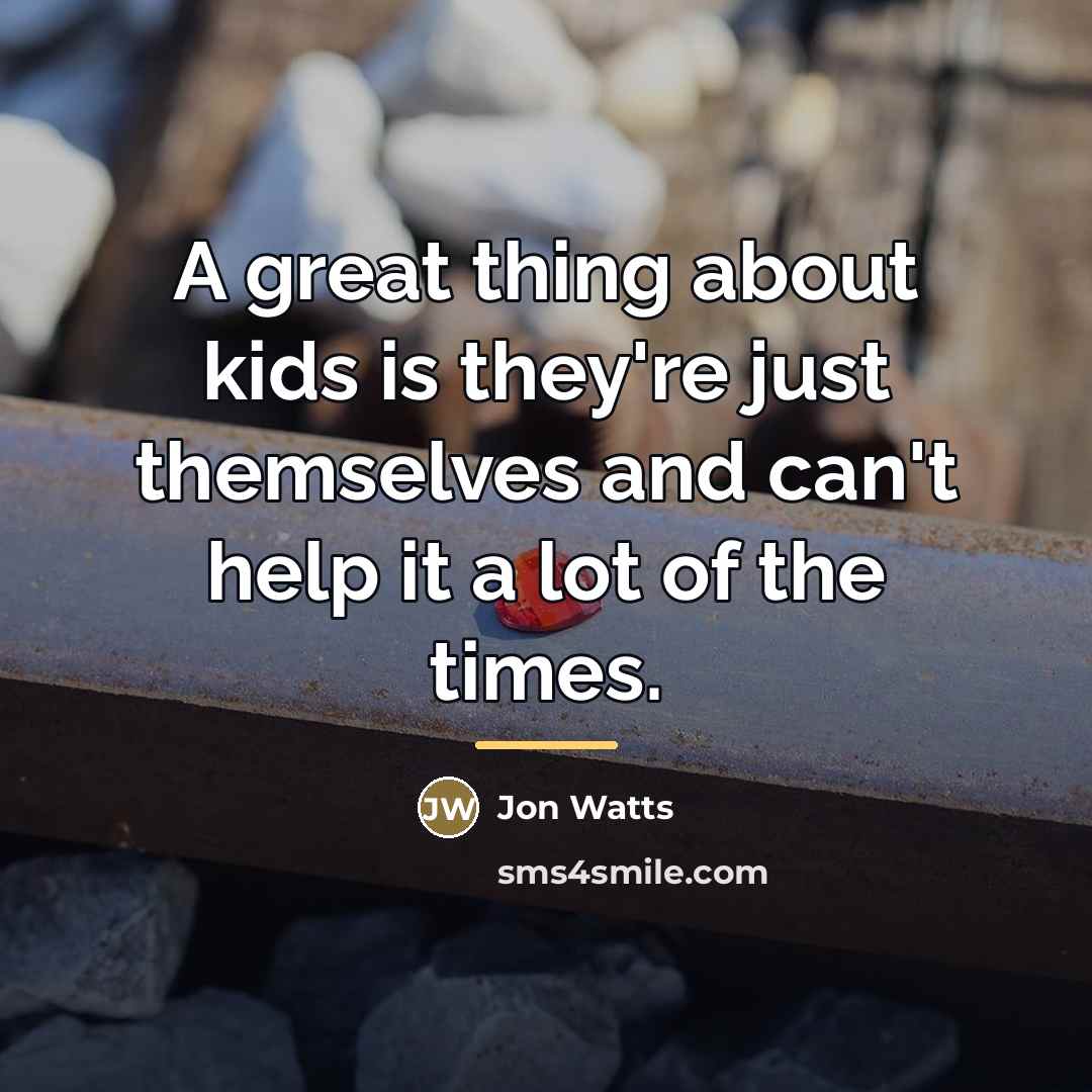 “A great thing about kids is they're just themselves and…” quote by Jon Watts