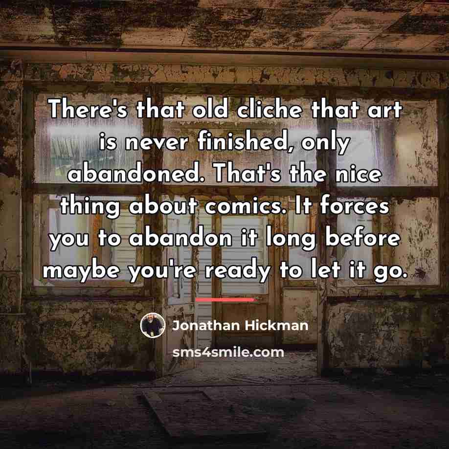 “There's that old cliche that art is never finished, only…” quote by Jonathan Hickman