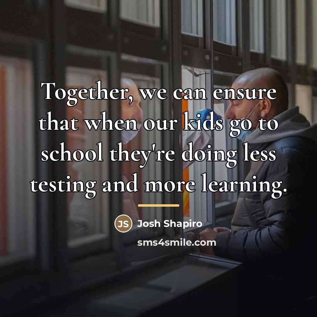 “Together, we can ensure that when our kids go to…” quote by Josh Shapiro