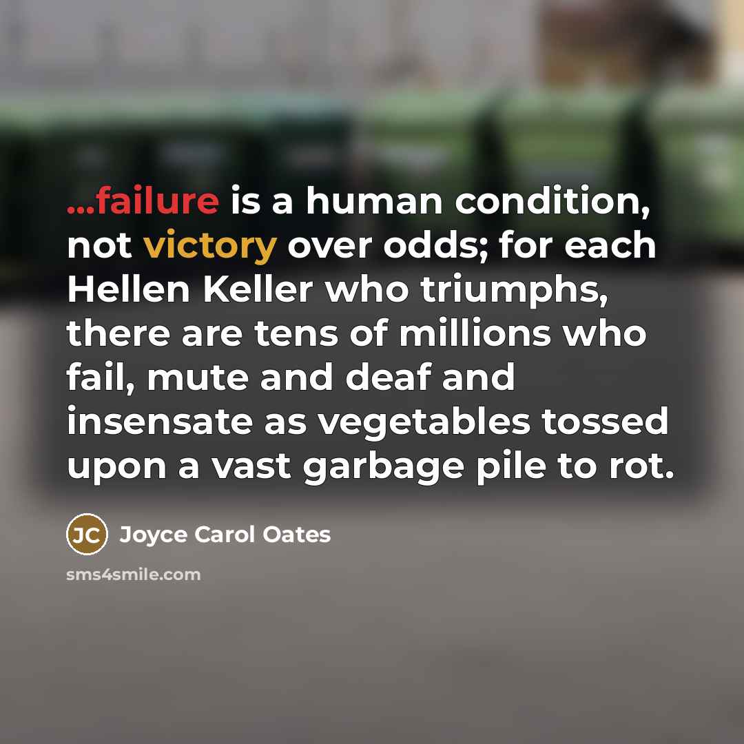 “...failure is a human condition, not victory over odds; for…” quote by Joyce Carol Oates