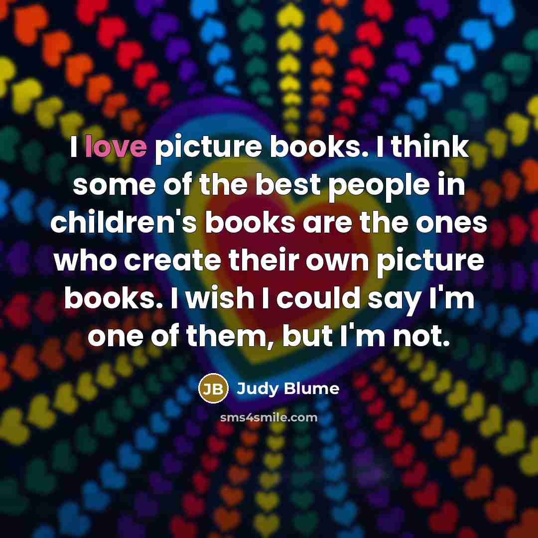 “I love picture books. I think some of the best…” quote by Judy Blume