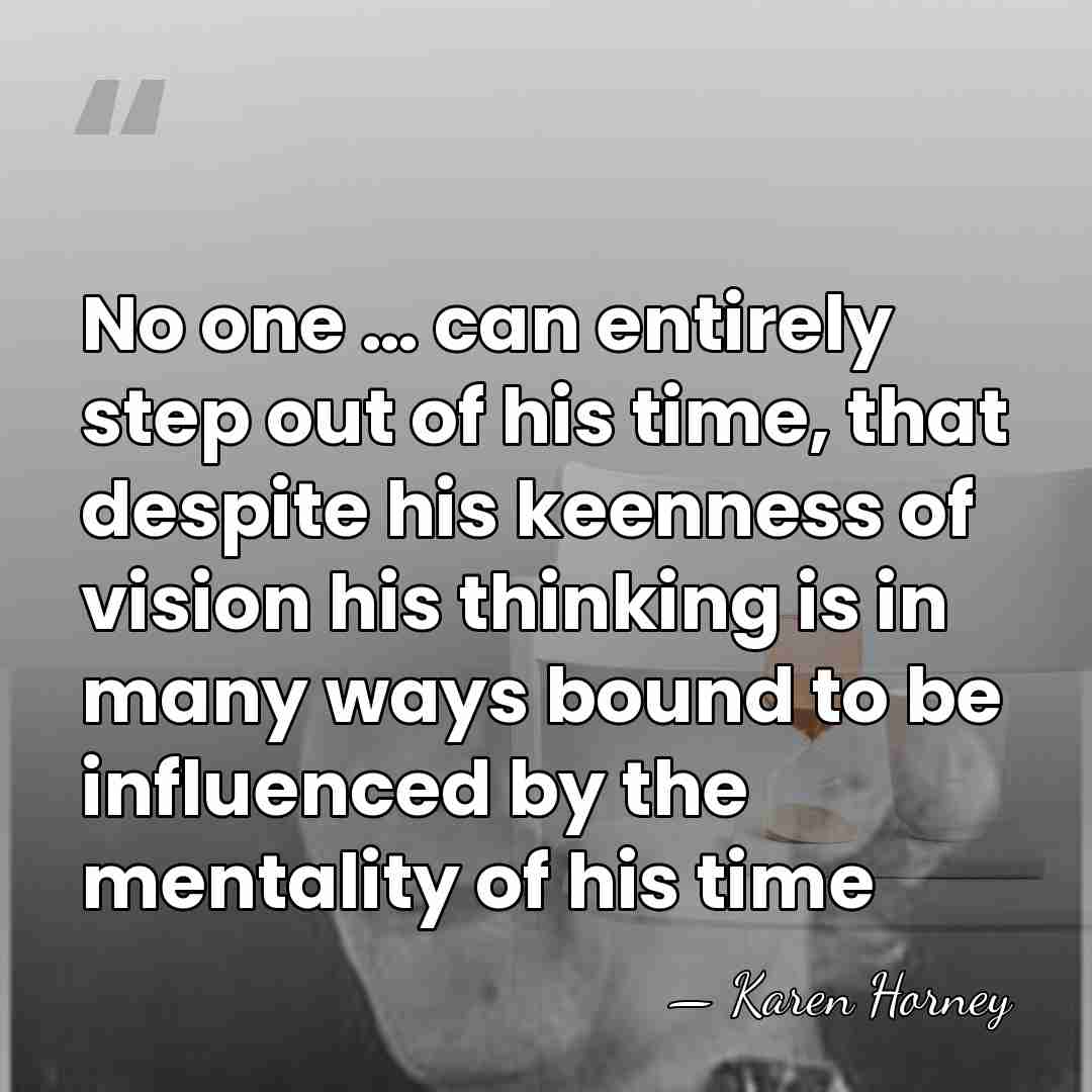 No one … can entirely step out of his time, that despite&hellip; - Karen Horney