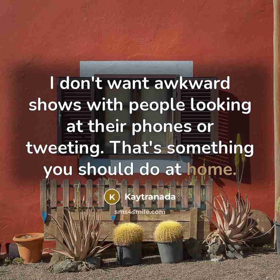 “I don't want awkward shows with people looking at their…” quote by Kaytranada