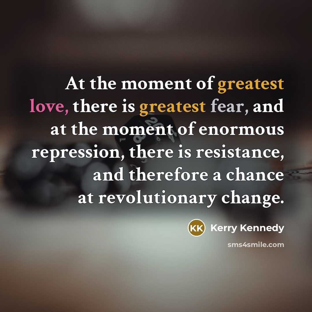 “At the moment of greatest love, there is greatest fear,…” quote by Kerry Kennedy