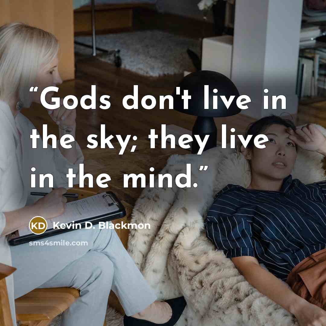 “Gods don't live in the sky; they live in the mind.” quote by Kevin D. Blackmon