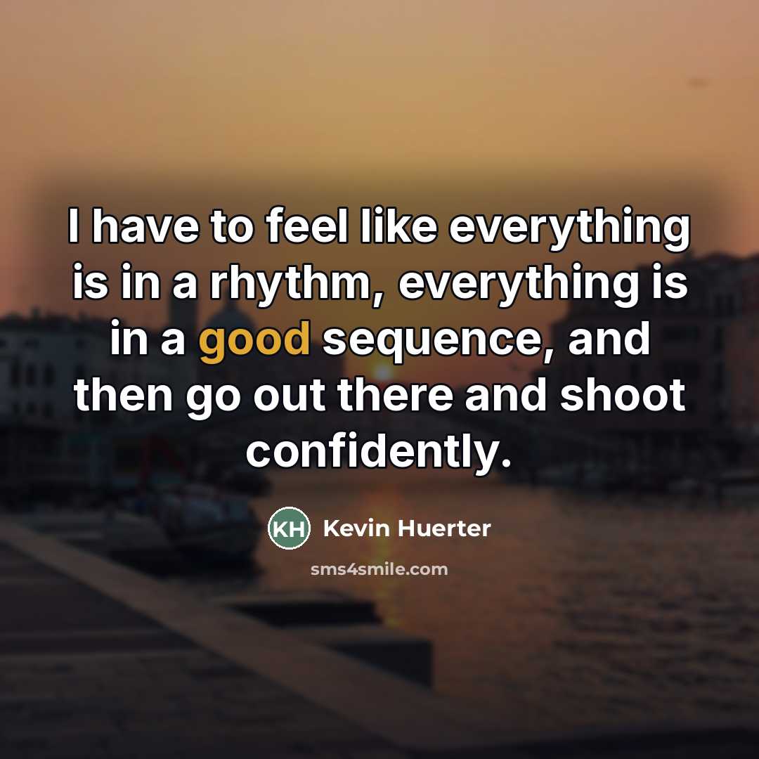 “I have to feel like everything is in a rhythm,…” quote by Kevin Huerter