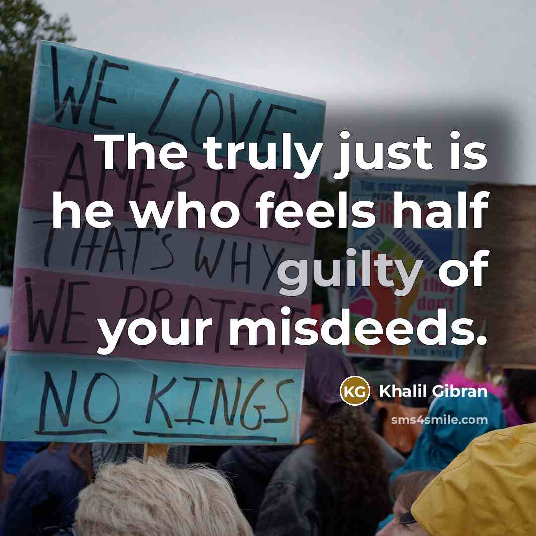 “The truly just is he who feels half guilty of…” quote by Khalil Gibran