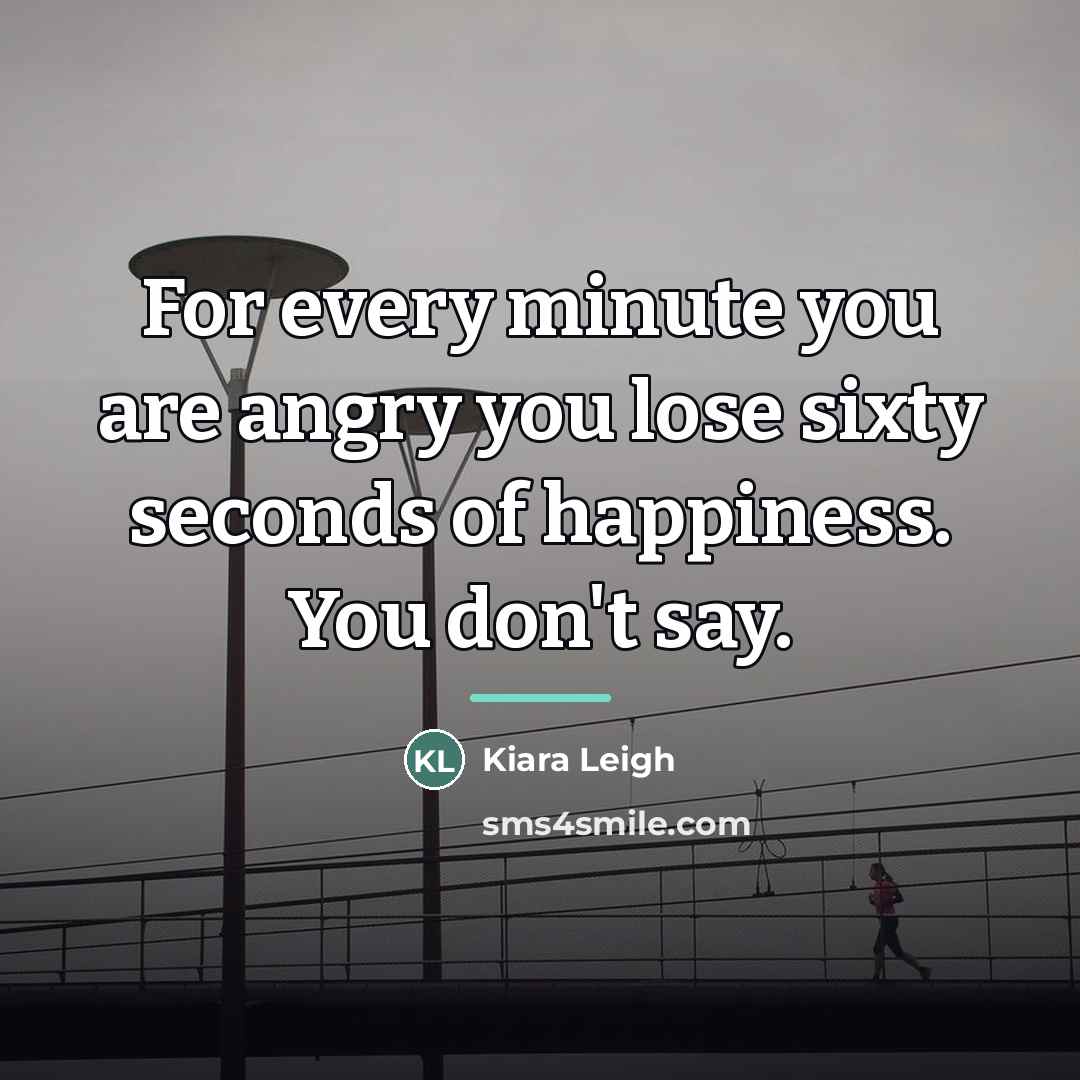 “For every minute you are angry you lose sixty seconds…” quote by Kiara Leigh