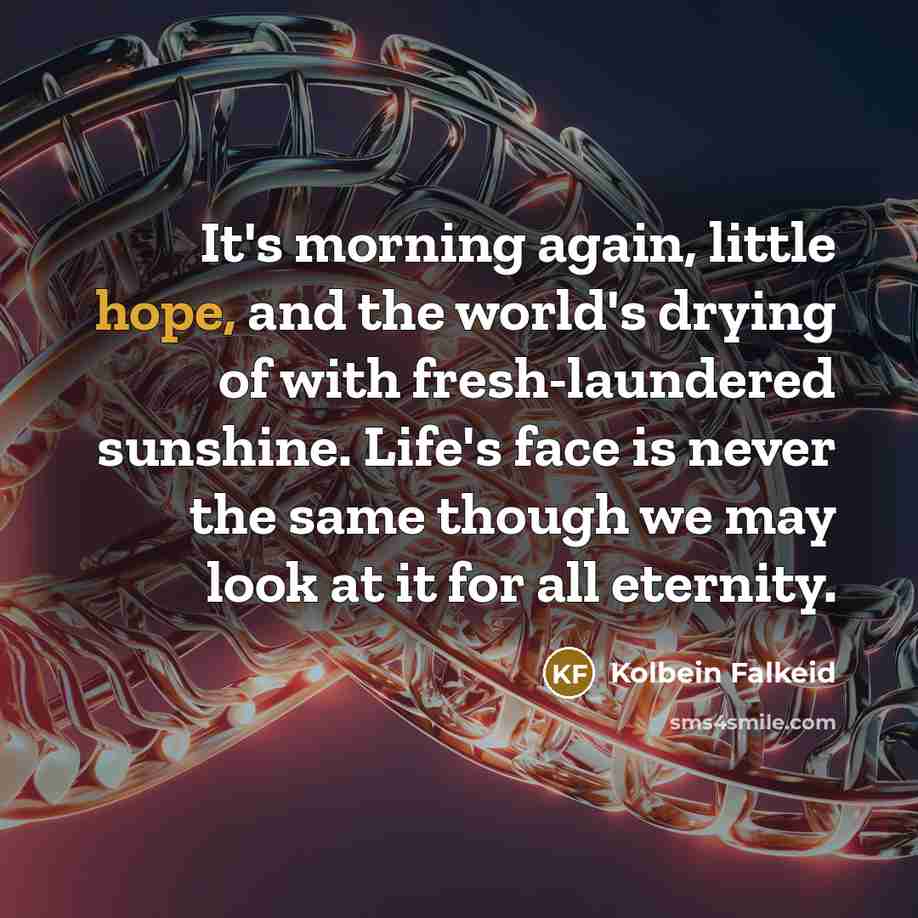 “It's morning again, little hope, and the world's drying of…” quote by Kolbein Falkeid