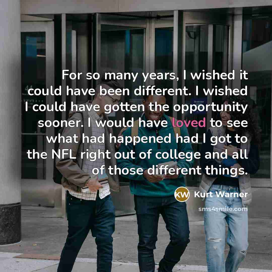 “For so many years, I wished it could have been…” quote by Kurt Warner