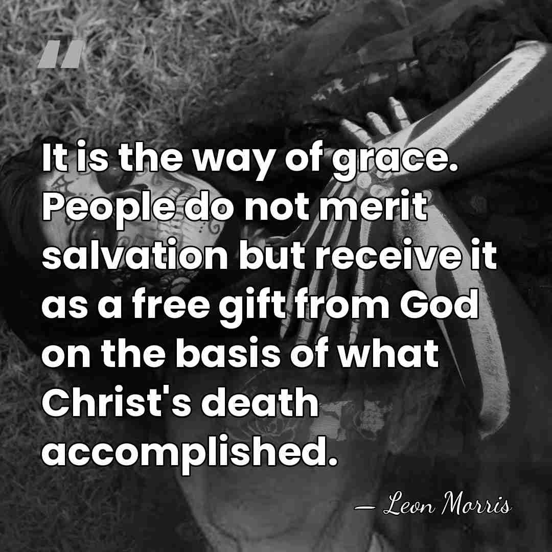 It is the way of grace. People do not merit salvation but&hellip; - Leon Morris