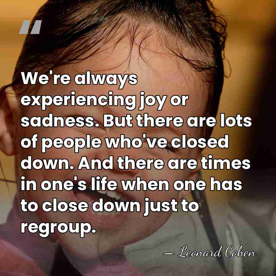 We're always experiencing joy or sadness. But there are lots of people&hellip; - Leonard Cohen