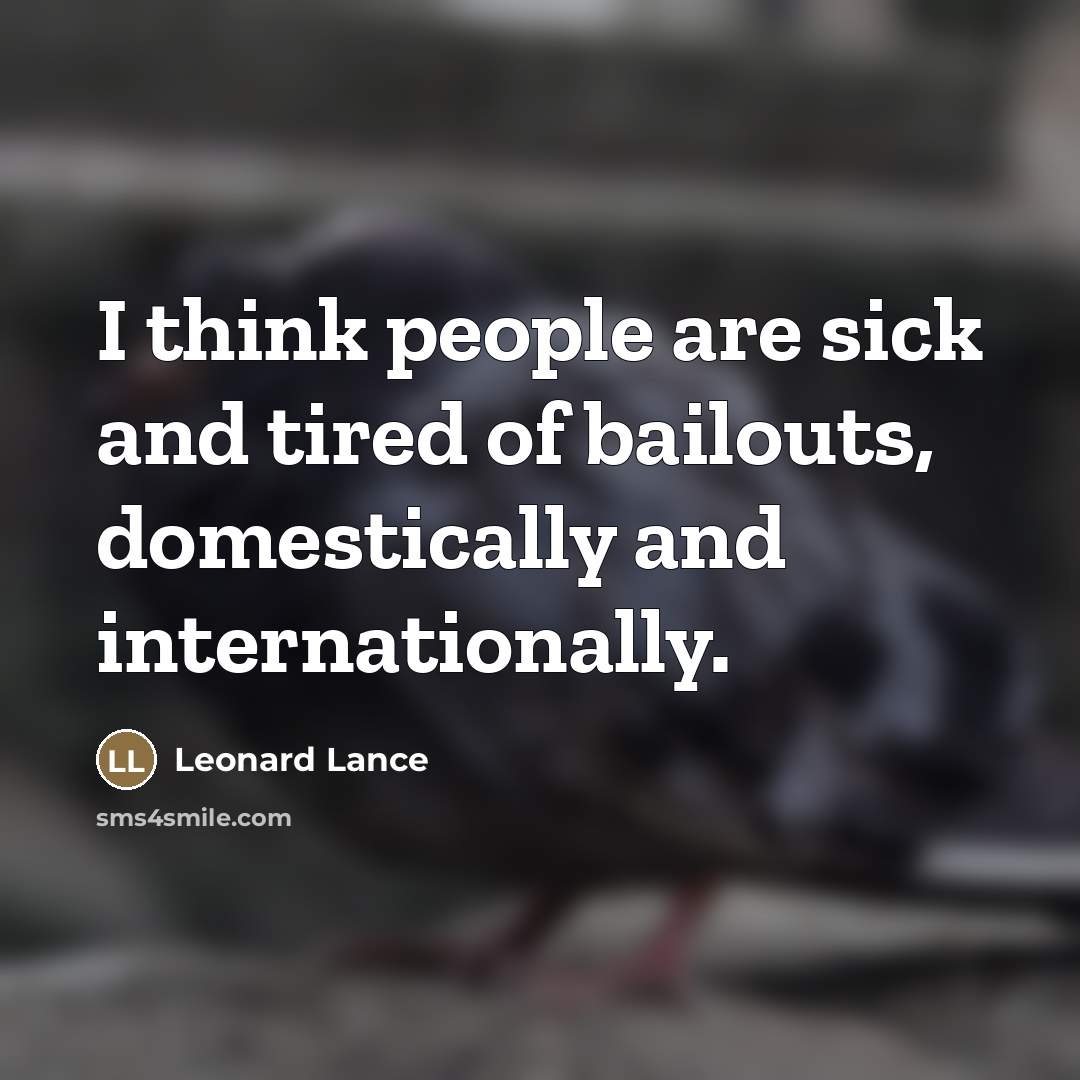 “I think people are sick and tired of bailouts, domestically…” quote by Leonard Lance