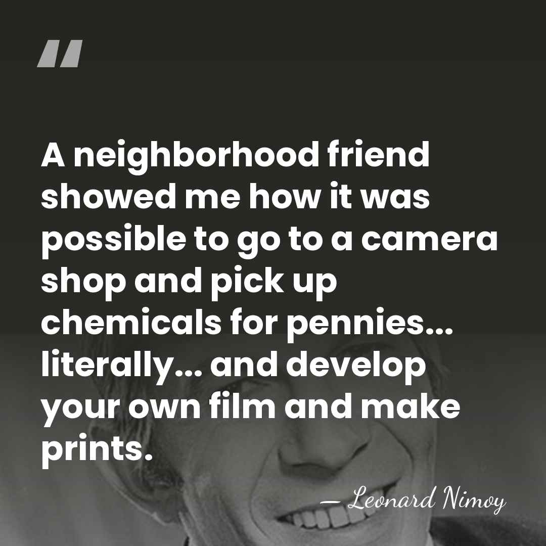 A neighborhood friend showed me how it was possible to go to&hellip; - Leonard Nimoy