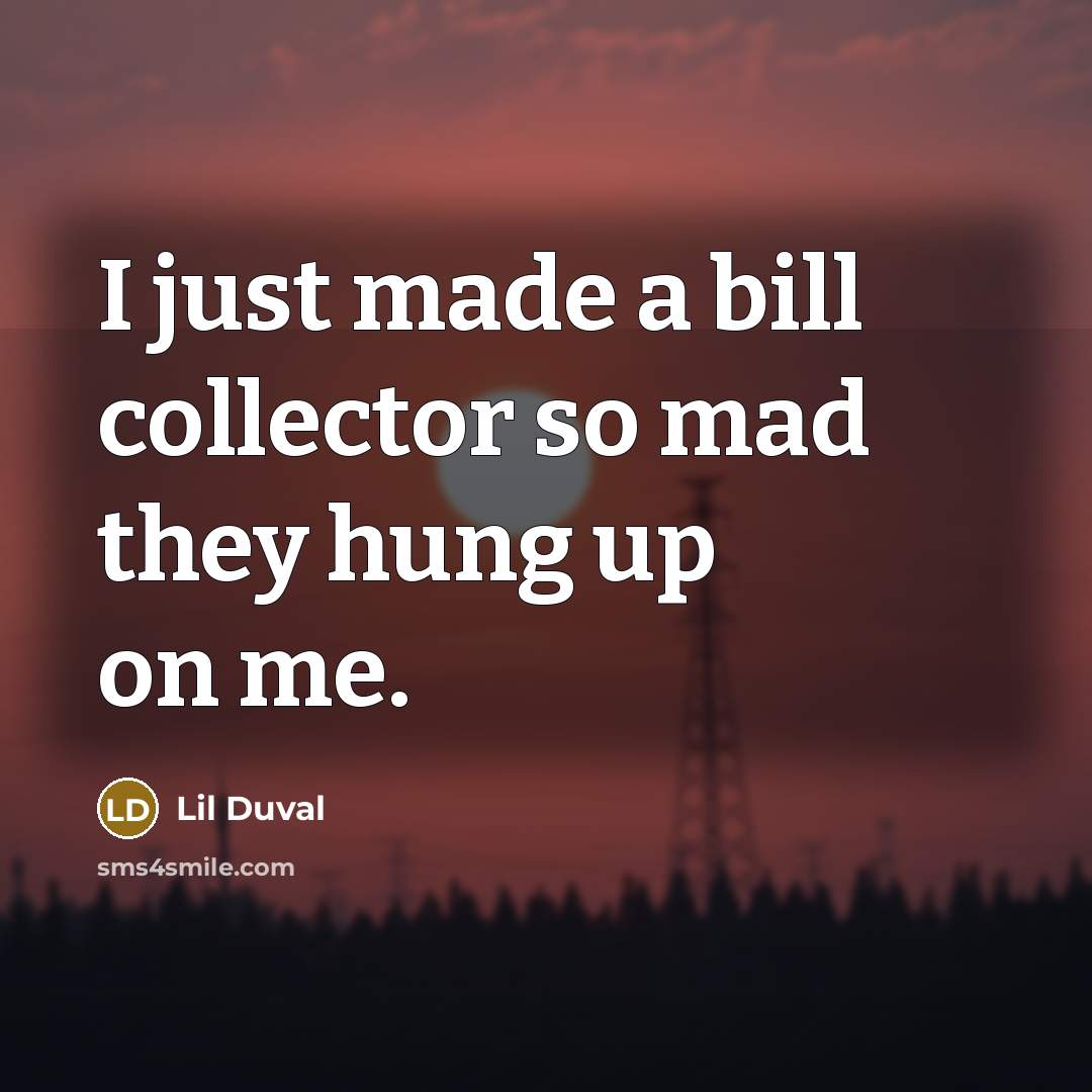“I just made a bill collector so mad they hung up on me.” quote by Lil Duval