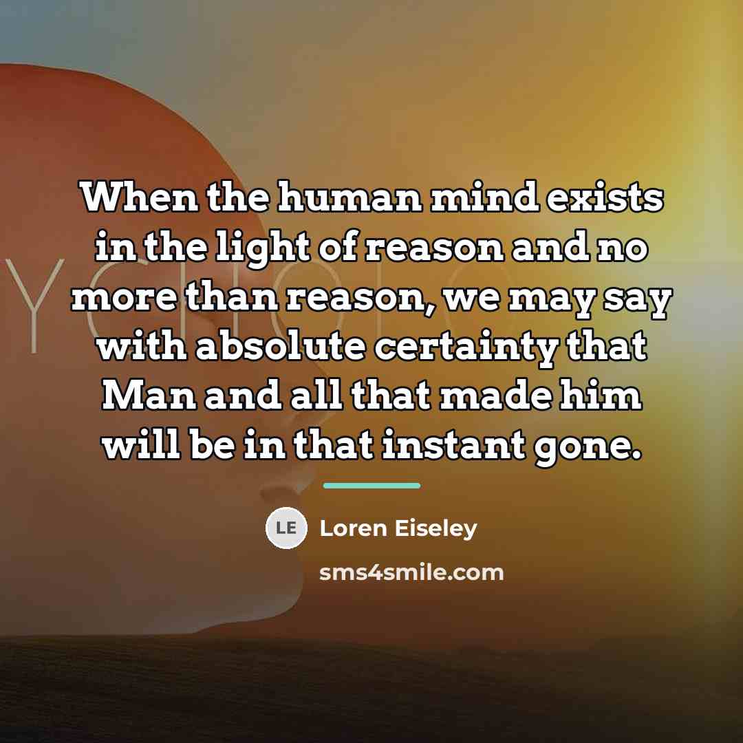 “When the human mind exists in the light of reason…” quote by Loren Eiseley