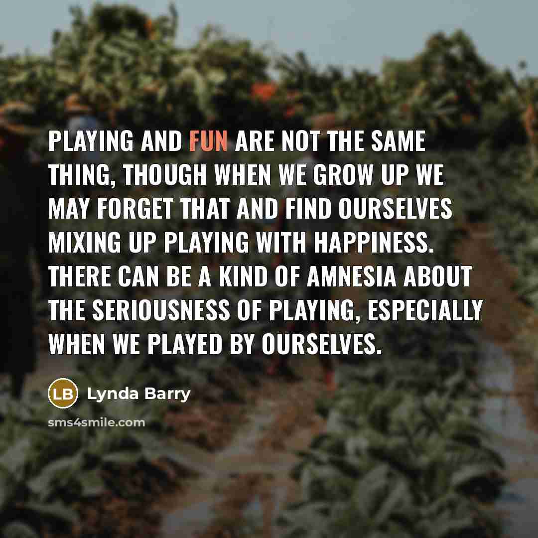 “Playing and fun are not the same thing, though when…” quote by Lynda Barry