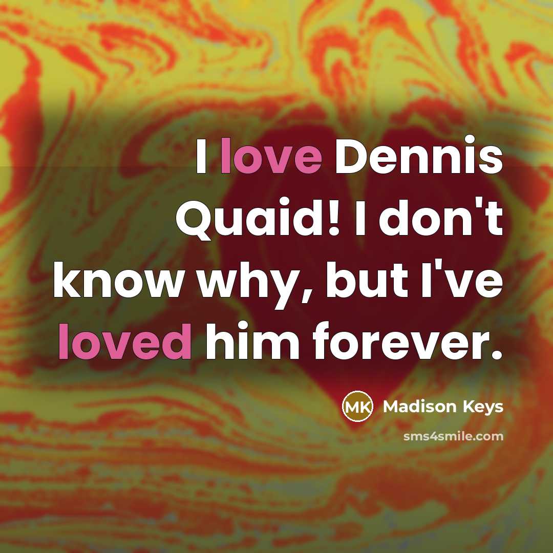 “I love Dennis Quaid! I don't know why, but I've loved him forever.” quote by Madison Keys
