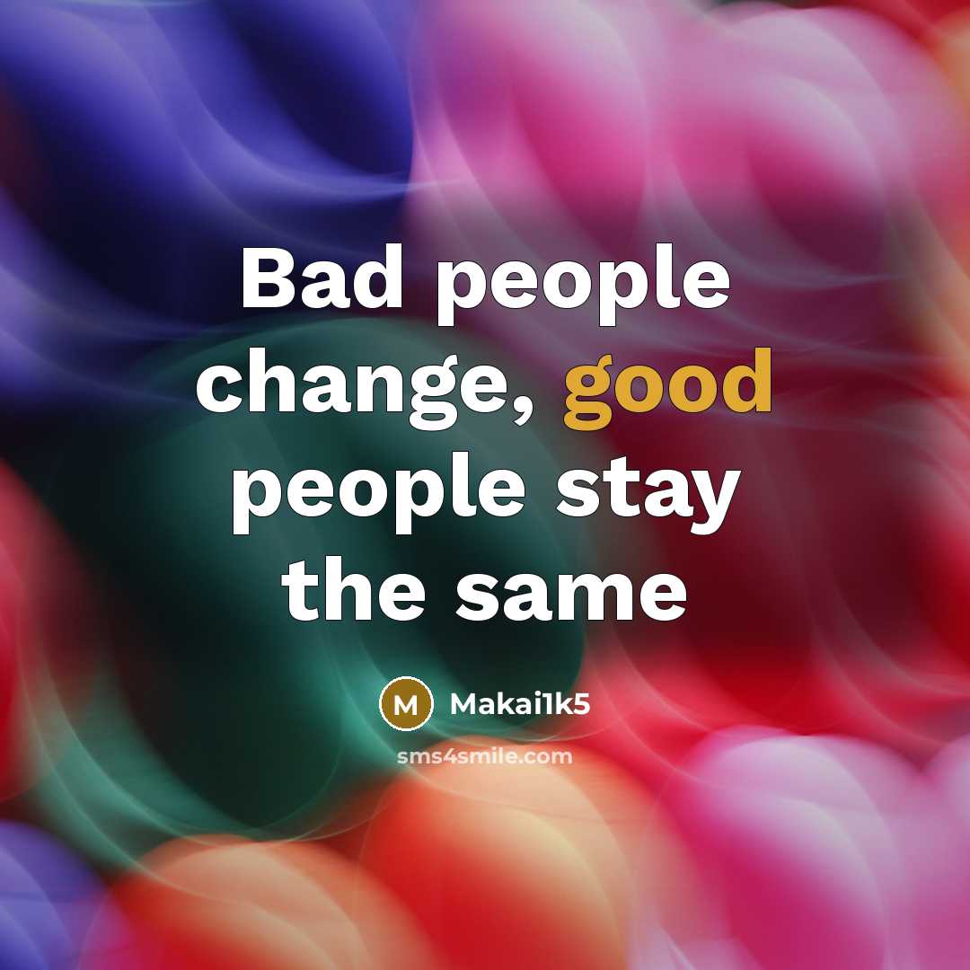 “Bad people change, good people stay the same…” quote by Makai1k5