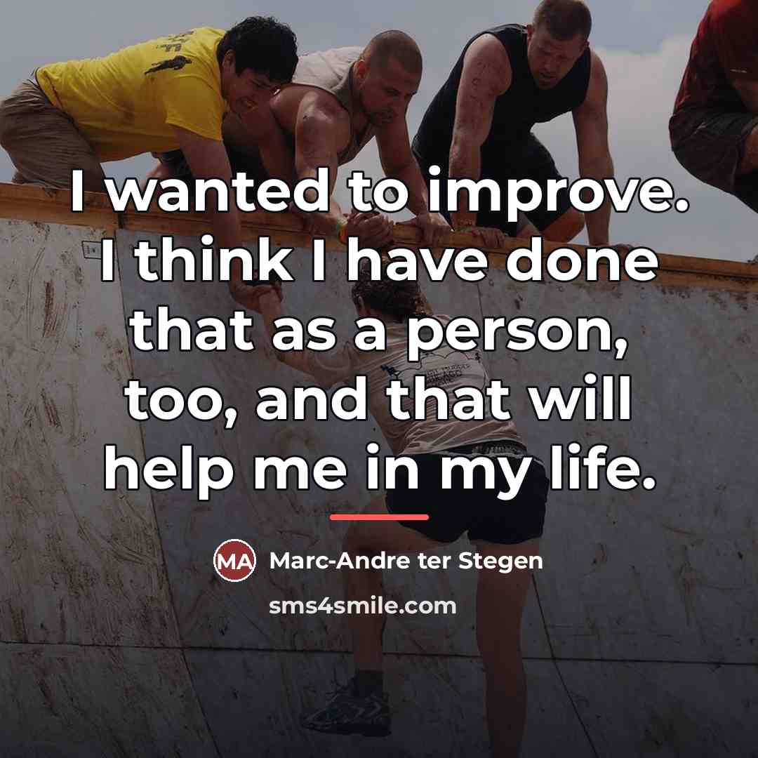 “I wanted to improve. I think I have done that…” quote by Marc-Andre ter Stegen