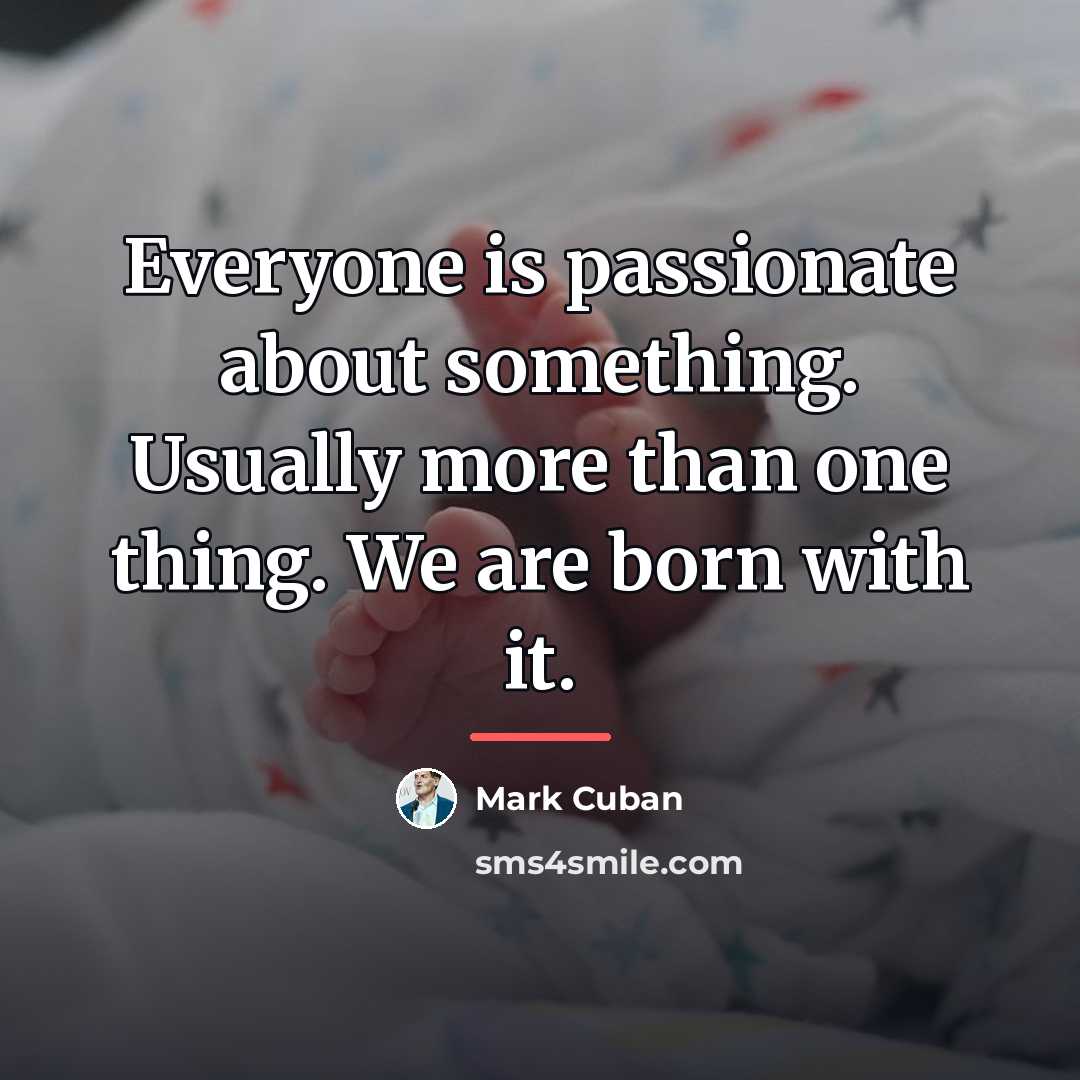 “Everyone is passionate about something. Usually more than one thing.…” quote by Mark Cuban