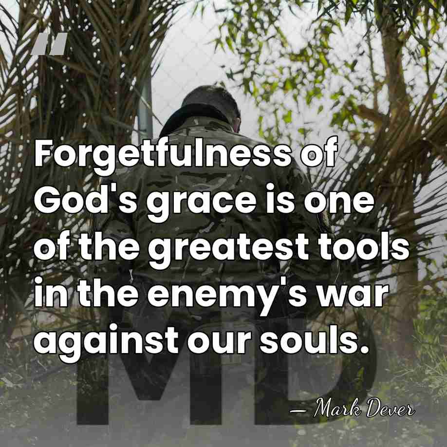 Forgetfulness of God's grace is one of the greatest tools in the&hellip; - Mark Dever