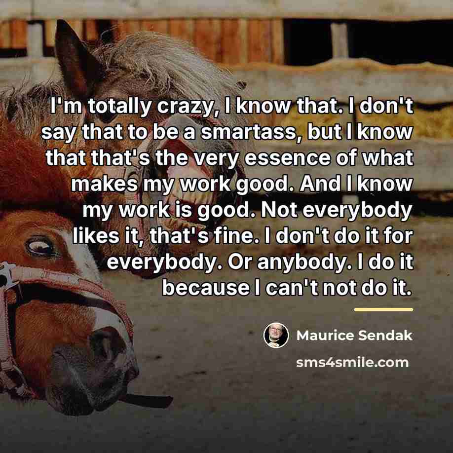 “I'm totally crazy, I know that. I don't say that…” quote by Maurice Sendak
