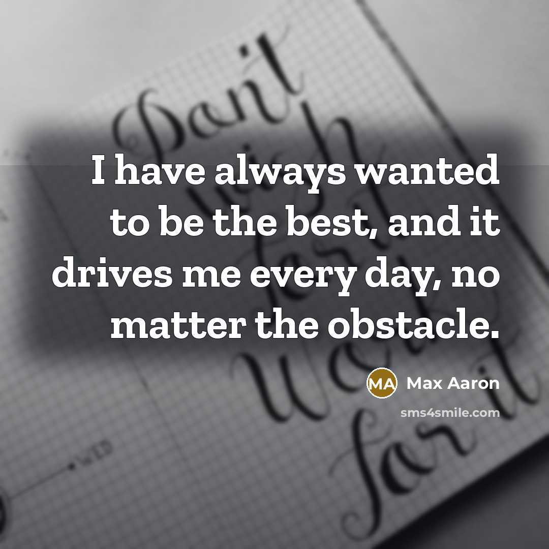 “I have always wanted to be the best, and it…” quote by Max Aaron