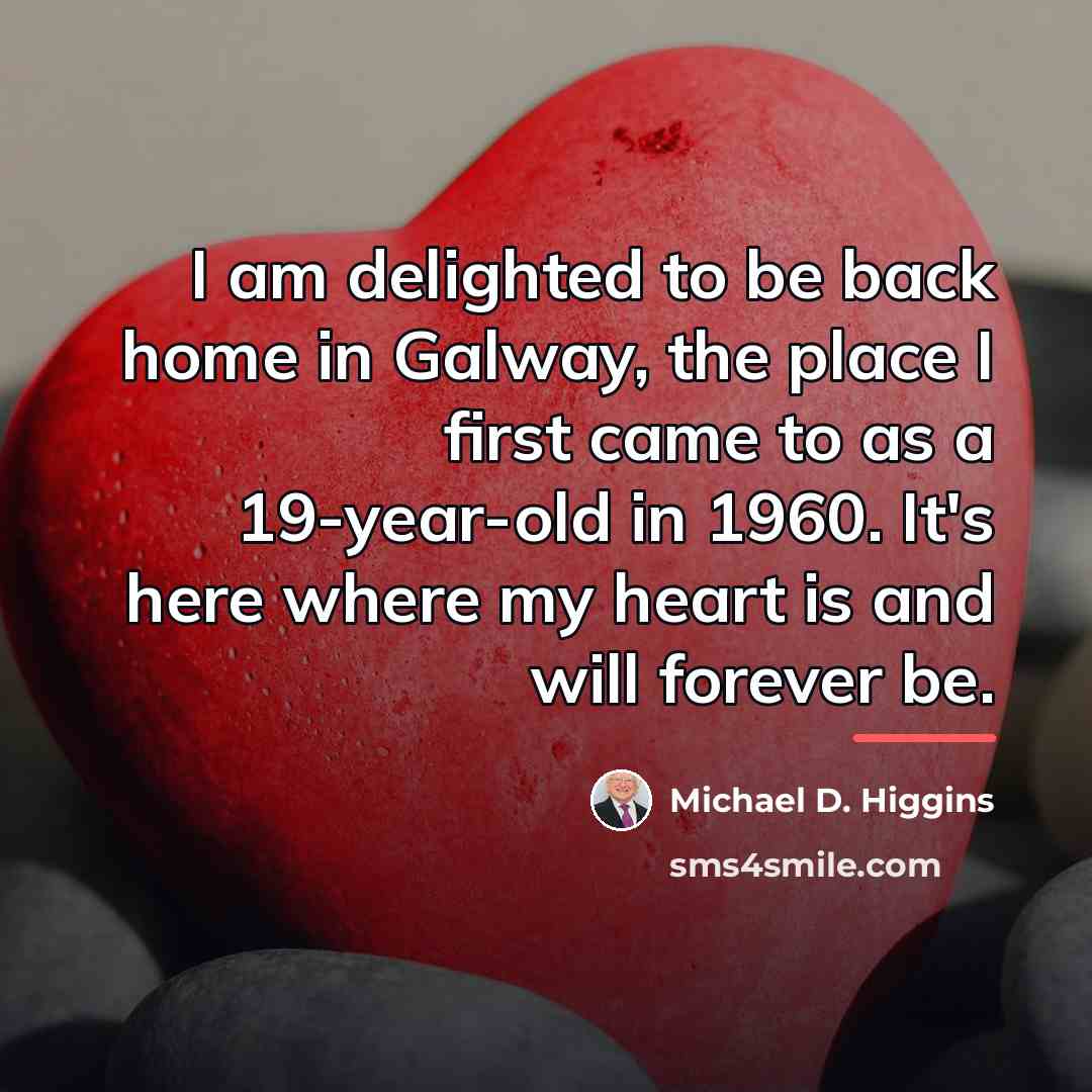 “I am delighted to be back home in Galway, the…” quote by Michael D. Higgins