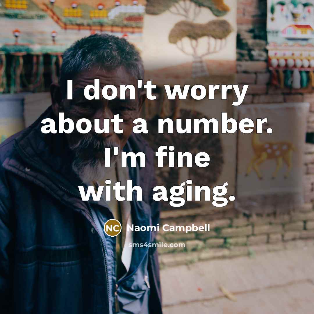 “I don't worry about a number. I'm fine with aging.…” quote by Naomi Campbell