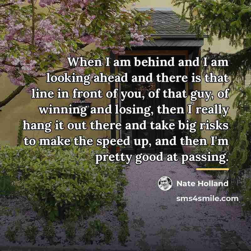 “When I am behind and I am looking ahead and…” quote by Nate Holland
