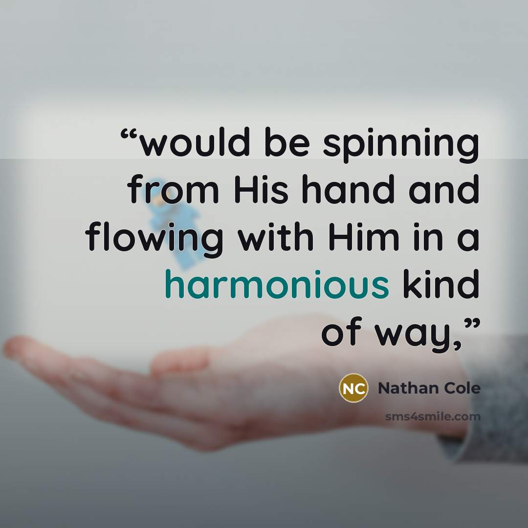 “would be spinning from His hand and flowing with Him in a harmonious kind of way,” quote by Nathan Cole