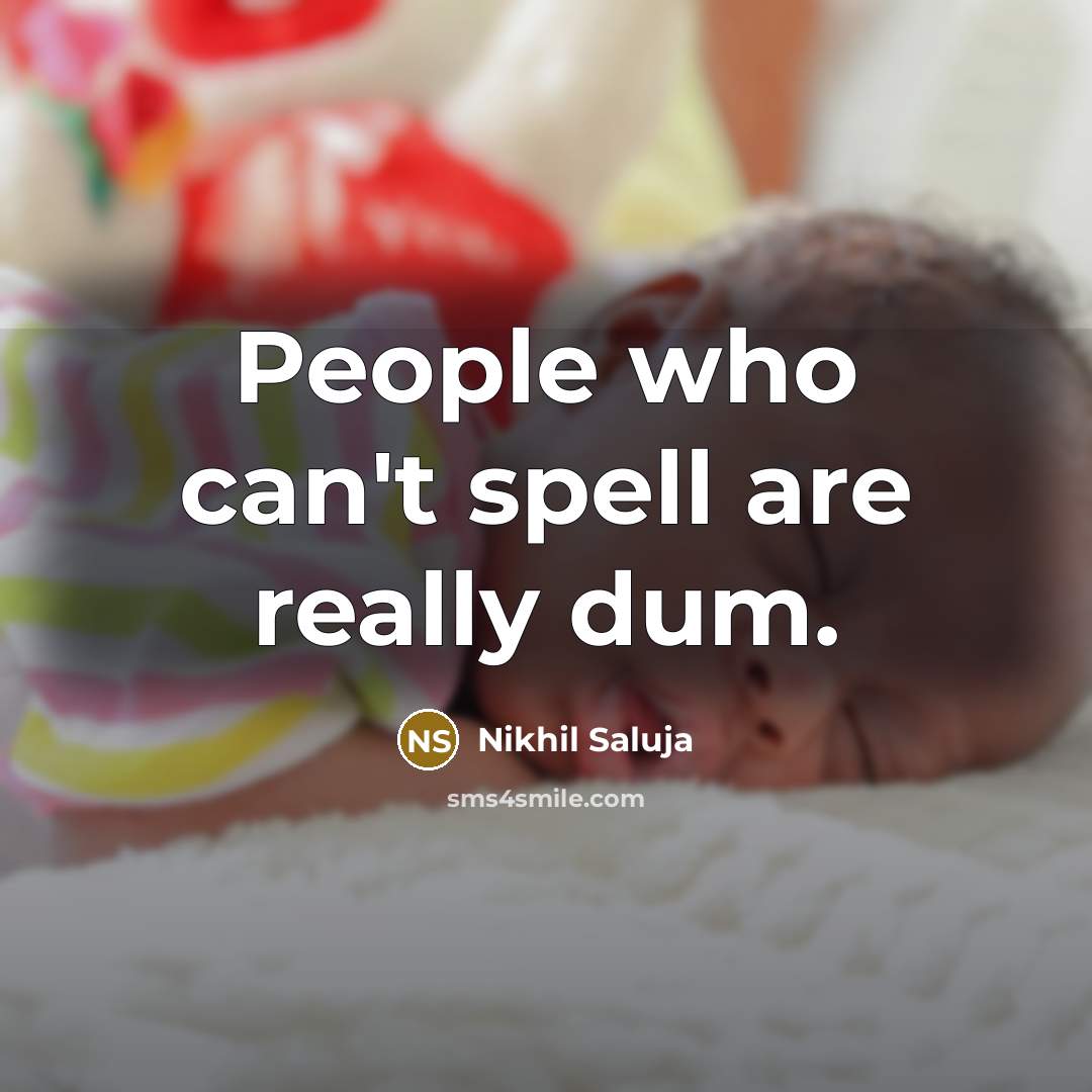 “People who can't spell are really dum.…” quote by Nikhil Saluja