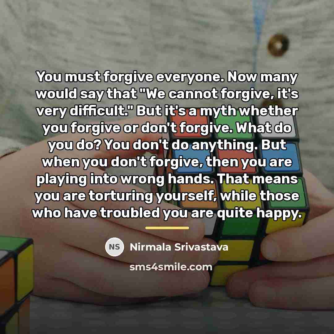 “You must forgive everyone. Now many would say that "We…” quote by Nirmala Srivastava