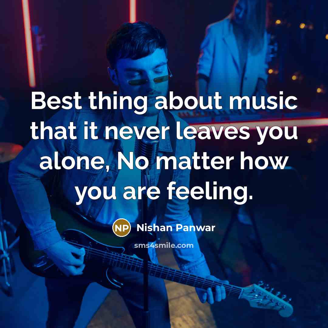 “Best thing about music that it never leaves you alone,…” quote by Nishan Panwar