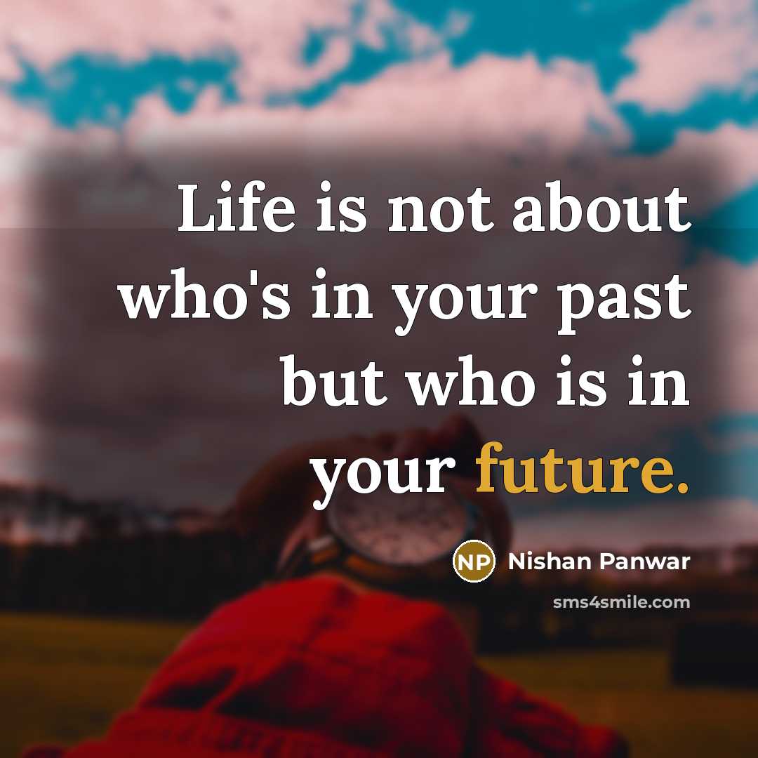 “Life is not about who's in your past but who…” quote by Nishan Panwar