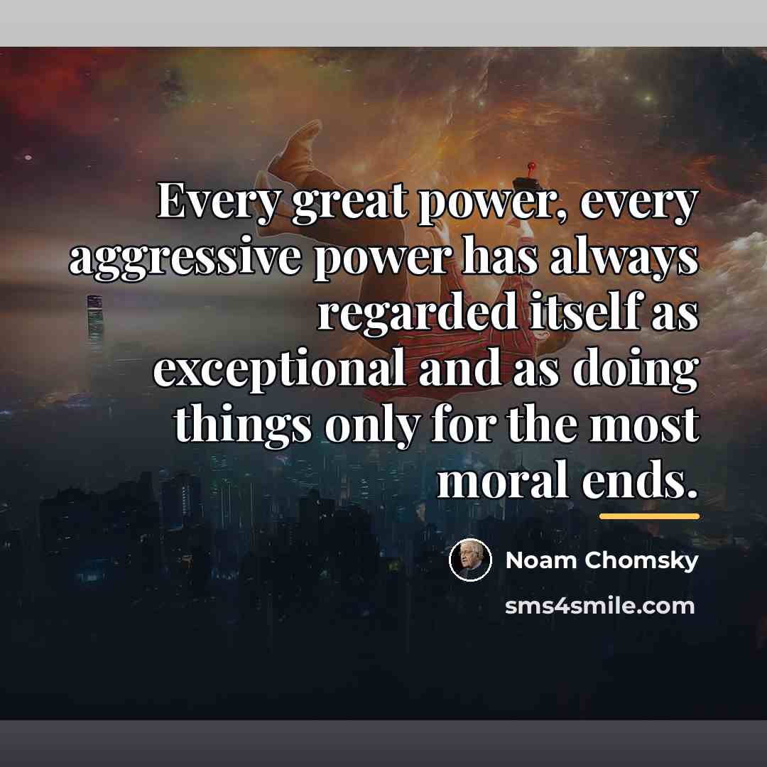 “Every great power, every aggressive power has always regarded itself…” quote by Noam Chomsky