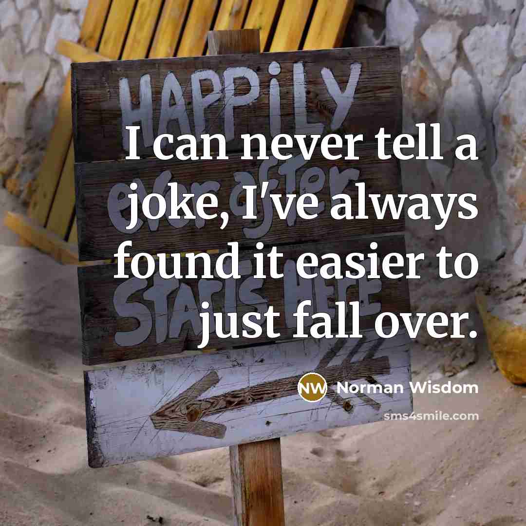 “I can never tell a joke, I've always found it…” quote by Norman Wisdom